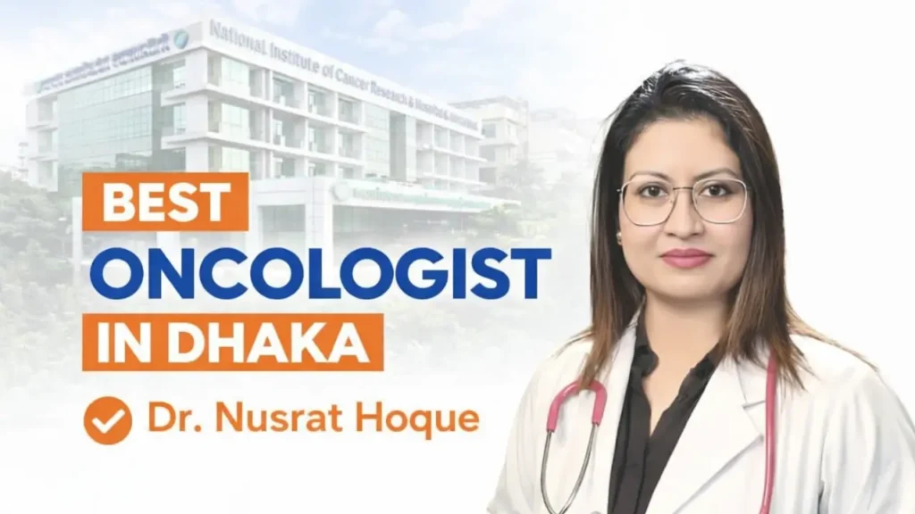 Best Oncologist in Dhaka: Expert Cancer Care with Dr. Nusrat Hoque - Clinical & Radiational Oncology Health Article by Dr. Nusrat Hoque