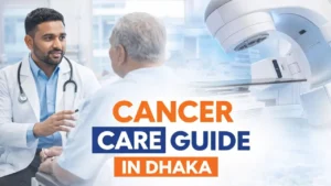 Complete Guide to Cancer Care in Dhaka: Diagnosis, Treatment, and Patient Support
